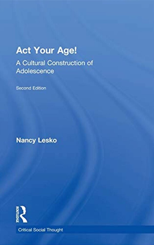 Act Your Age!: A Cultural Construction Of Adolescence-..