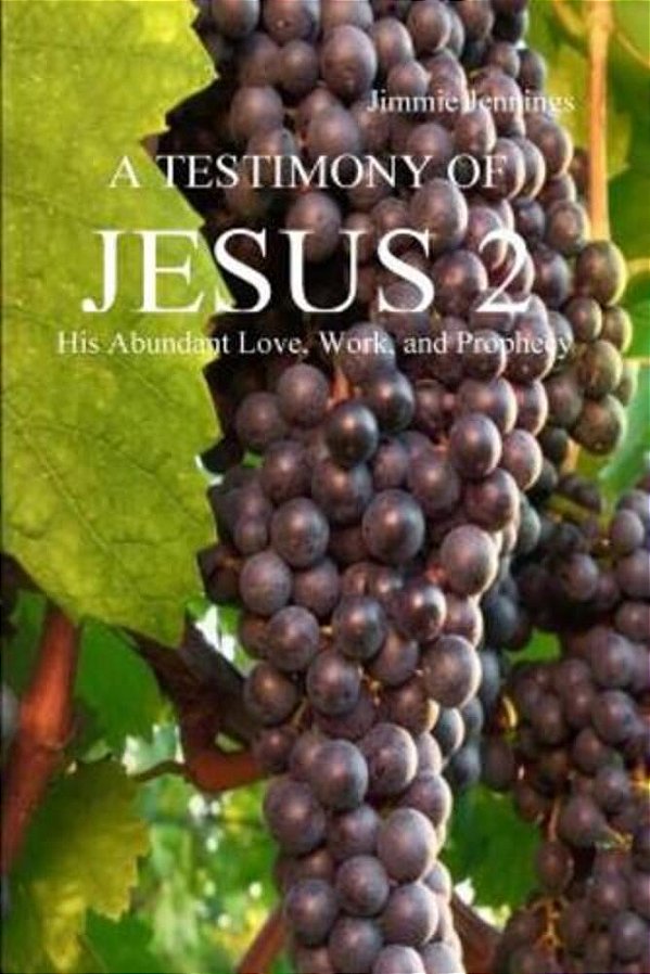 A Testimony Of Jesus 2: His Abundant Love, Work, And Prophecy-..