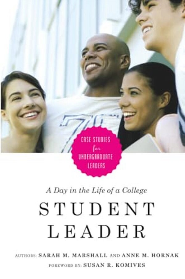 A Day In The Life Of A College Student Leader: Case Studies For Undergraduate Leaders-..