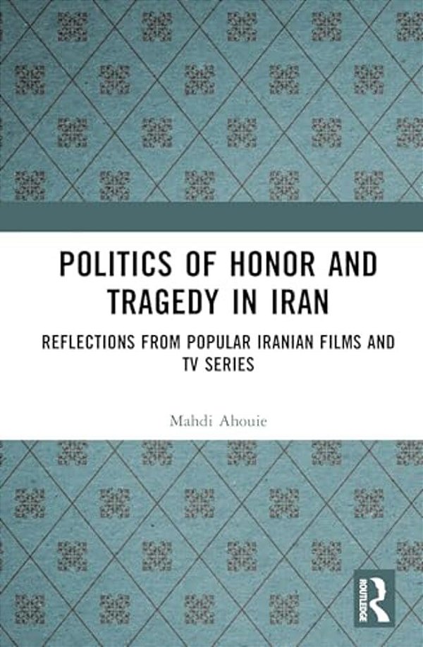 Politics Of Honor And Tragedy In Iran: Reflections From Popular Iranian Films And Tv Series-..
