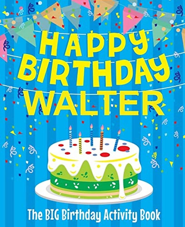 Happy Birthday Walter - The Big Birthday Activity Book: Personalized Children's Activity Book-..