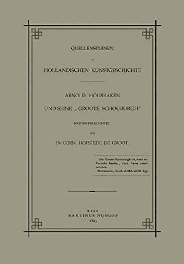 Quellenstudien Zur Holländischen Kunstgeschichte: Arnold Houbraken Und Seine "Groote Schouburgh"-..