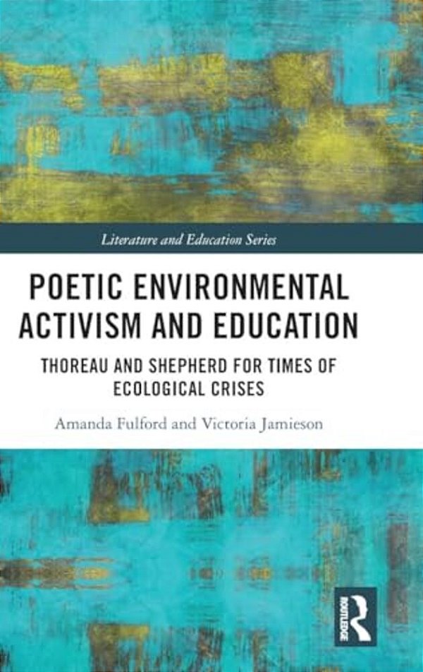 Poetic Environmental Activism And Education: Thoreau And Shepherd For Times Of Ecological Crises-..