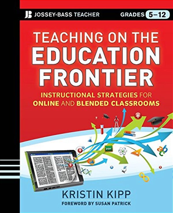 Teaching On The Education Frontier: Instructional Strategies For Online And Blended Classrooms Grades 5-12-..