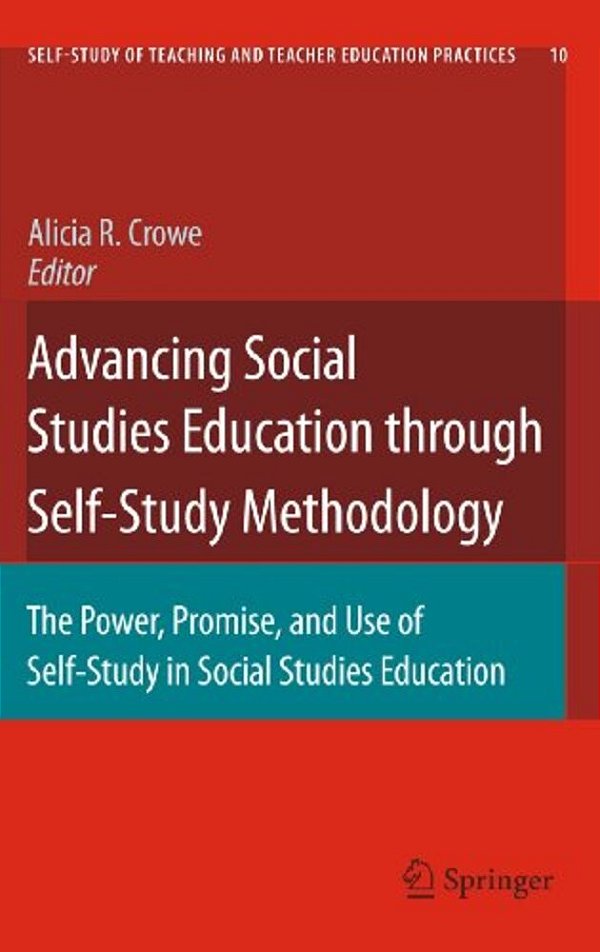 Advancing Social Studies Education Through Self-Study Methodology: The Power, Promise, And Use Of Self-Study In Social Studies Education-..