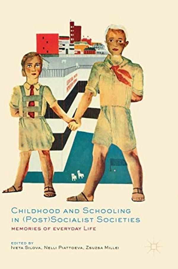 Childhood And Schooling In (Post)socialist Societies: Memories Of Everyday Life-..