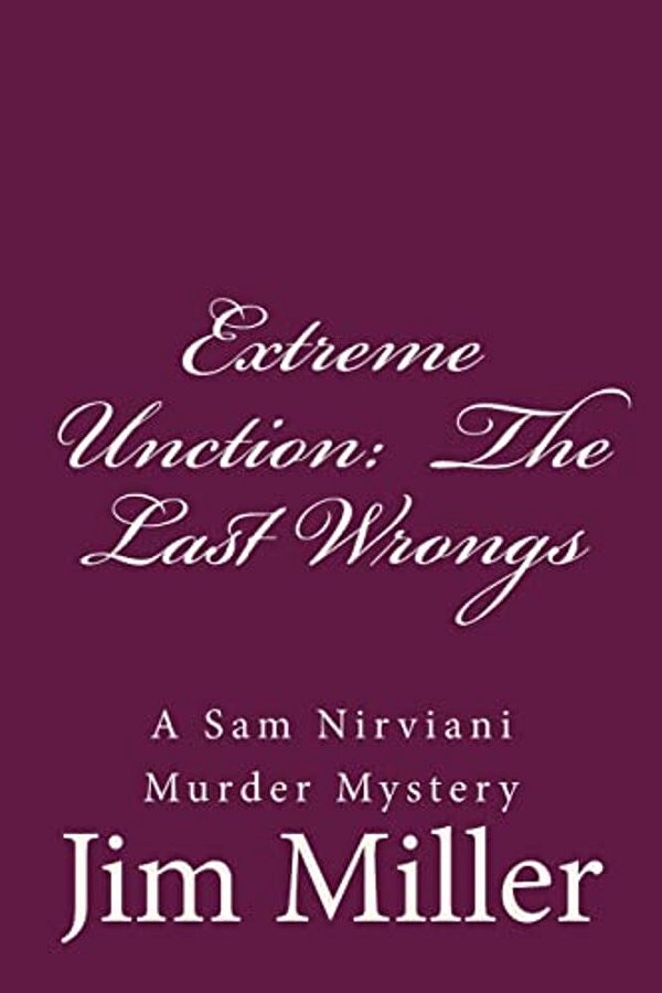 Extreme Unction: The Last Wrongs: A Sam Nirviani Murder Mystery-..