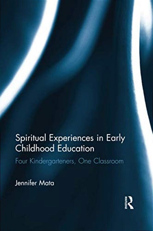 Spiritual Experiences In Early Childhood Education: Four Kindergarteners, One Classroom-..