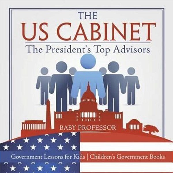 The US Cabinet: The President's Top Advisors - Government Lessons For Kids Children's Government Books-..