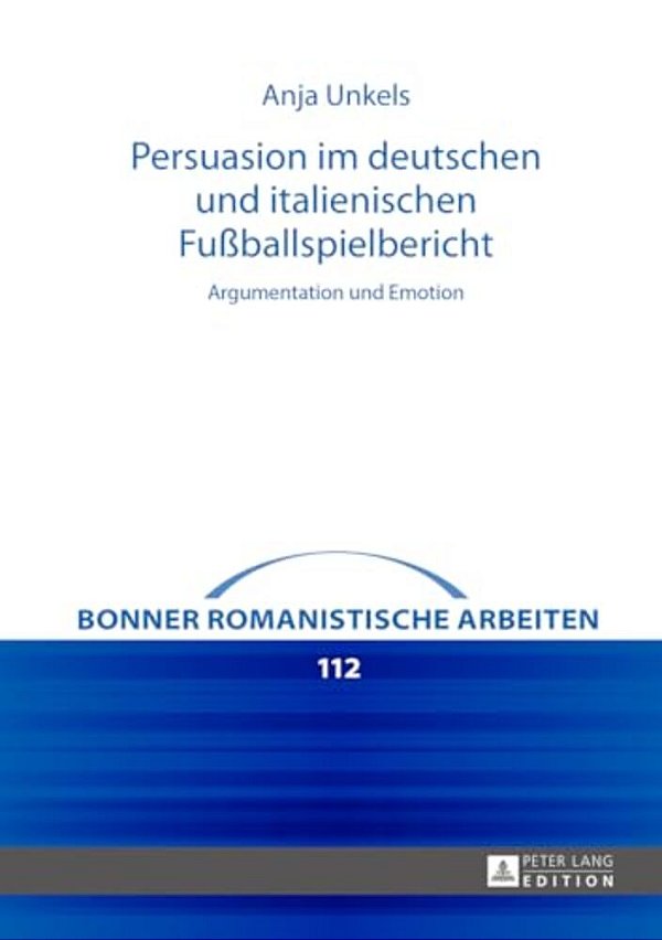Persuasion Im Deutschen Und Italienischen Fußballspielbericht: Argumentation Und Emotion-..