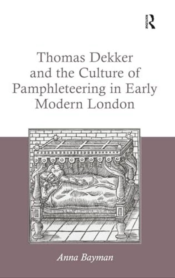 Thomas Dekker And The Culture Of Pamphleteering In Early Modern London. By Anna Bayman-..