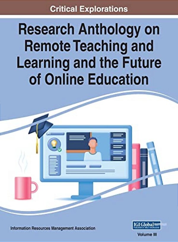 Research Anthology On Remote Teaching And Learning And The Future Of Online Education, Vol 3-..