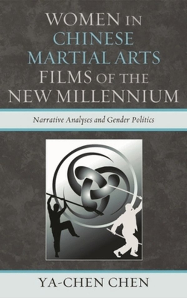 Women In Chinese Martial Arts Films Of The New Millennium: Narrative Analyses And Gender Politics-..