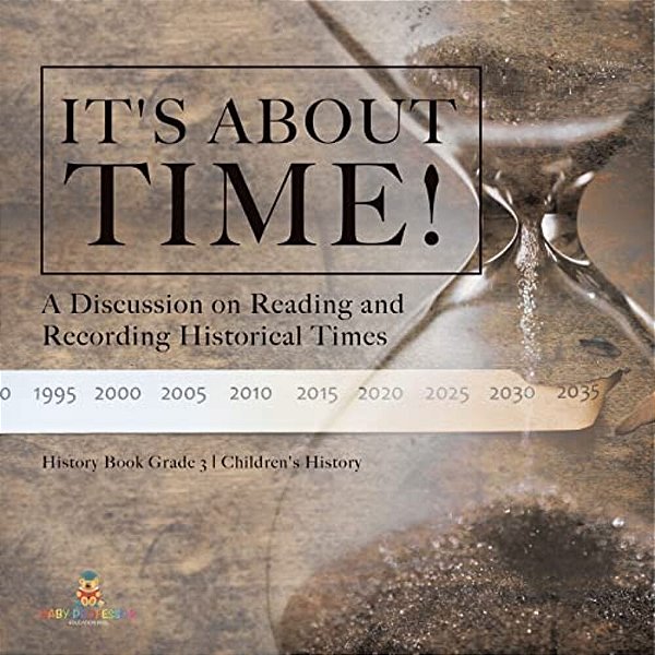 It's About Time!: A Discussion On Reading And Recording Historical Times History Book Grade 3 Children's History-..