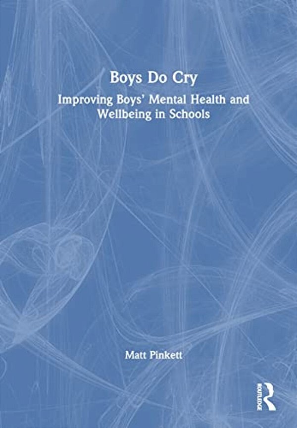 Boys Do Cry: Improving Boys' Mental Health And Wellbeing In Schools-..