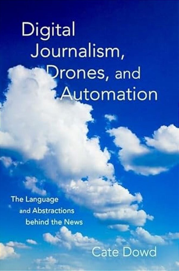 Digital Journalism, Drones, And Automation: The Language And Abstractions Behind The News-..