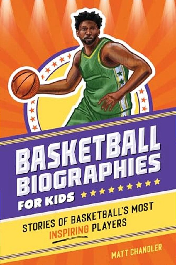 Basketball Biographies For Kids: Stories Of Basketball's Most Inspiring Players-..