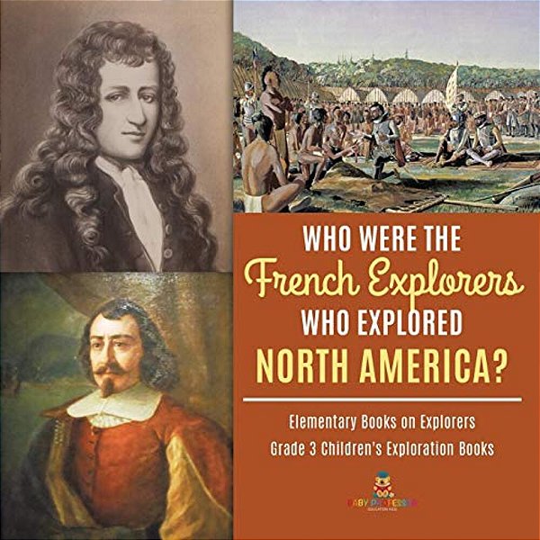Who Were The French Explorers Who Explored North America? Elementary Books On Explorers Grade 3 Children's Exploration Books-..