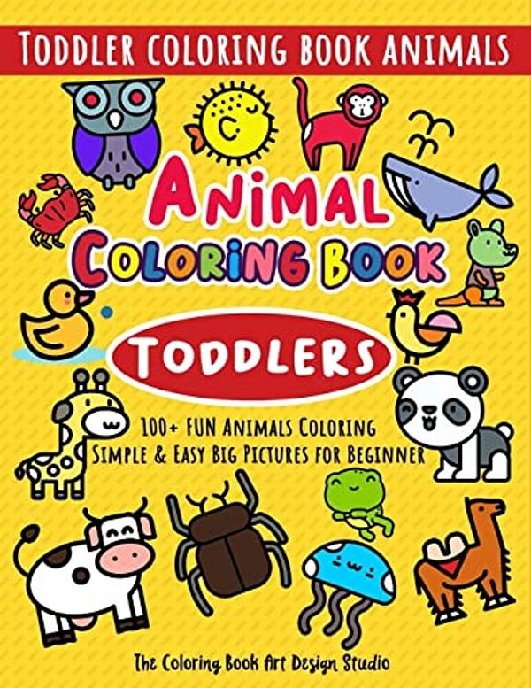 Animal Coloring Book For Toddlers: Toddler Coloring Book Animals: Simple & Easy Big Pictures 100+ Fun Animals Coloring: Children Activity Books For Ki-..