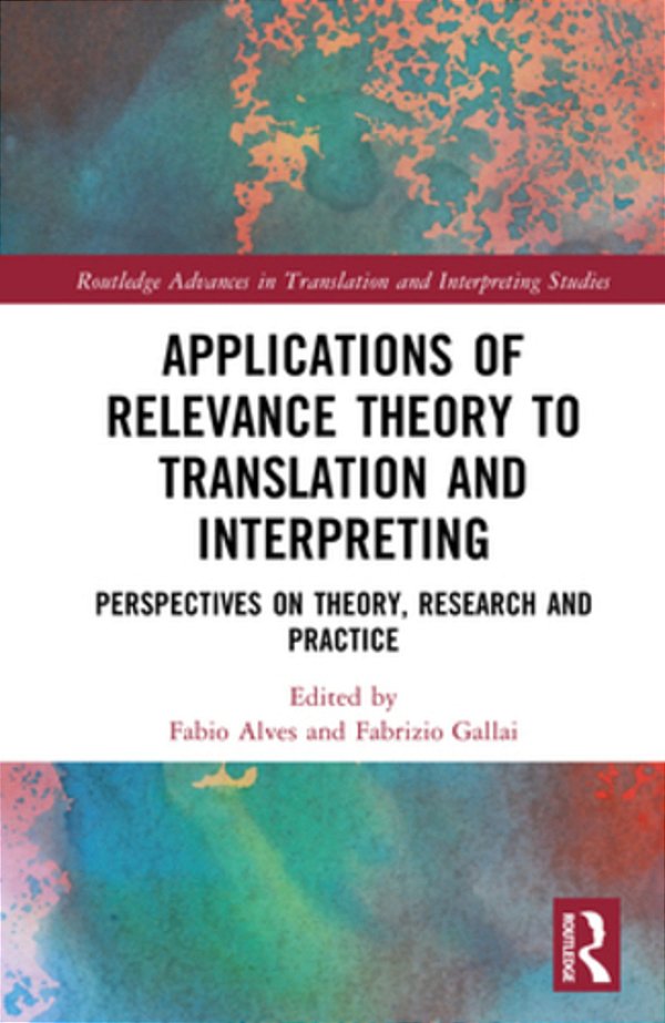 Applications Of Relevance Theory To Translation And Interpreting: Perspectives On Theory, Research And Practice-..