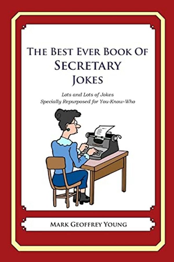 The Best Ever Book Of Secretary Jokes: Lots And Lots Of Jokes Specially Repurposed For You-Know-who-..