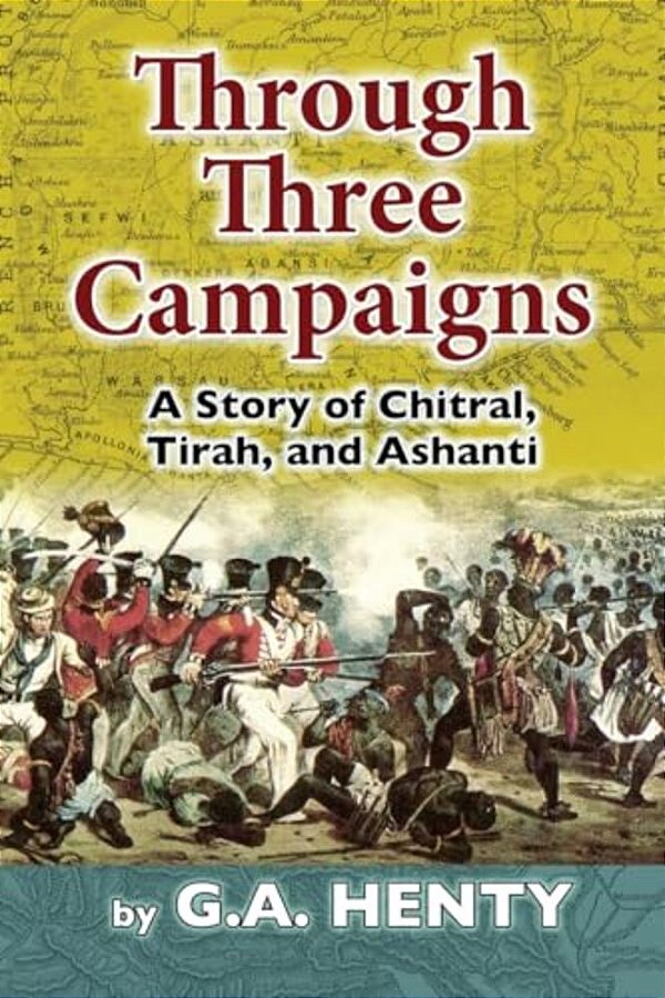 Through Three Campaigns: A Story Of Chitral, Tirah, And Ashanti-..