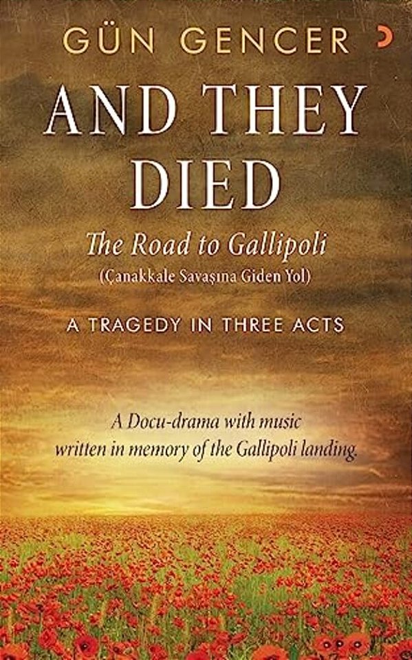 Gun Gencer, And They Died: The Road To Gallipoli - A Tragedy In Three Acts-..
