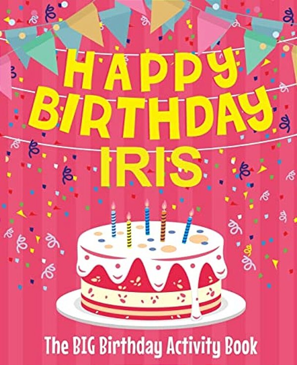 Happy Birthday Iris - The Big Birthday Activity Book: (Personalized Children's Activity Book)-..