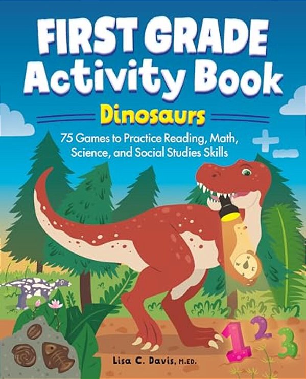 First Grade Activity Book: Dinosaurs: 75 Games To Practice Reading, Math, Science & Social Studies Skills-..