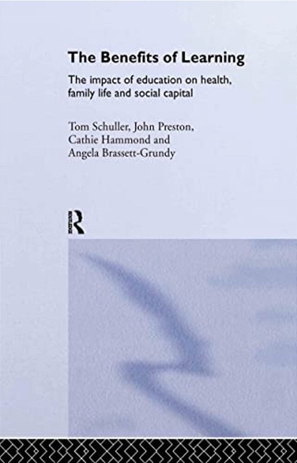 The Benefits Of Learning: The Impact Of Education On Health, Family Life And Social Capital-..