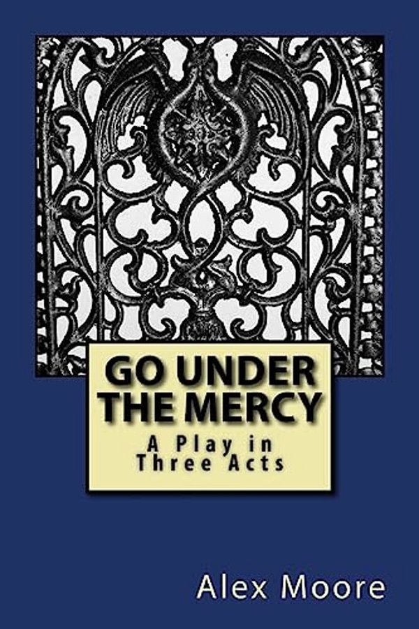 Go Under The Mercy: A Play In Three Acts-..