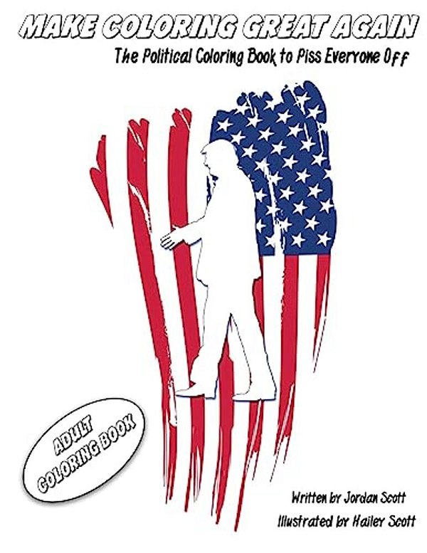 Adult Coloring Book: Make Coloring Great Again: The Political Coloring Book To Piss Everyone Off-..