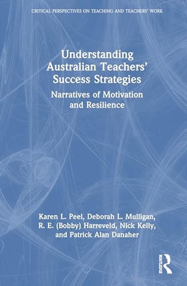 Understanding Australian Teachers' Success Strategies: Narratives Of Motivation And Resilience-..