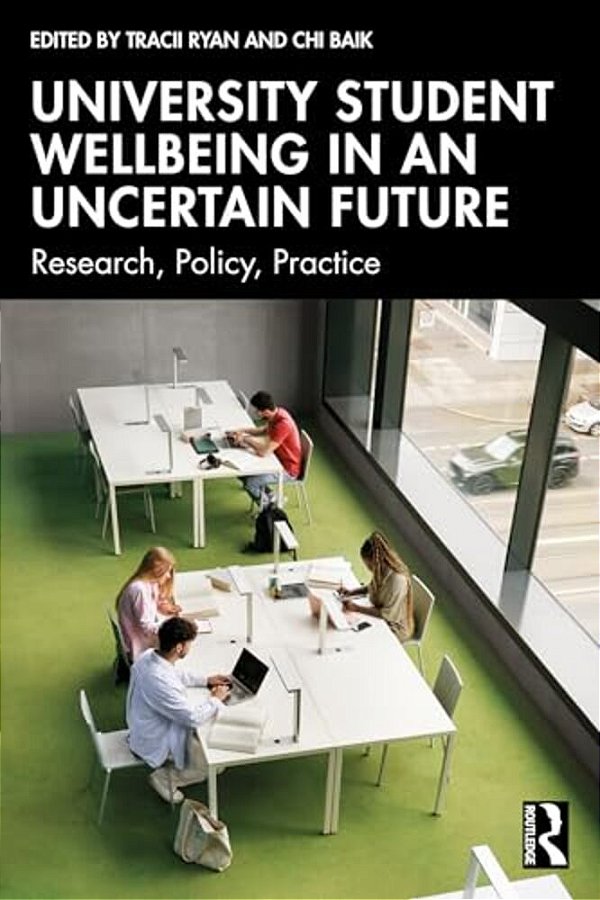 University Student Wellbeing In An Uncertain Future: Research, Policy, Practice-..