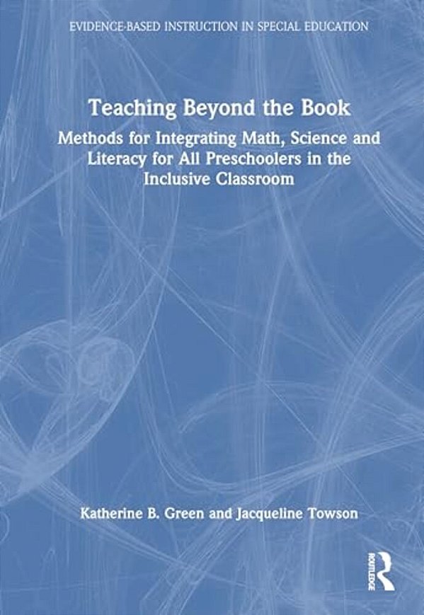 Teaching Beyond The Book: Methods For Integrating Math, Science, And Literacy For All Preschoolers In The Inclusive Classroom-..