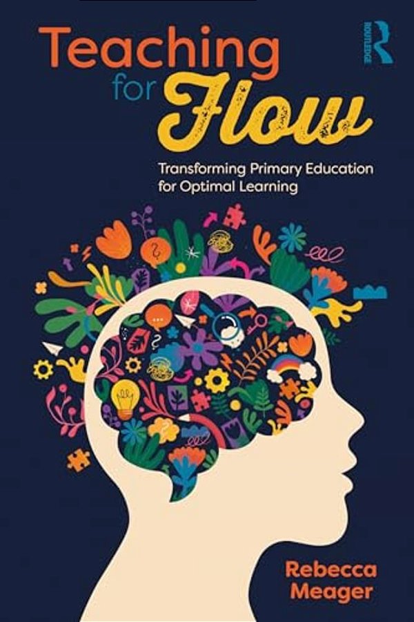 Teaching For Flow: Transforming Primary Education For Optimal Learning-..