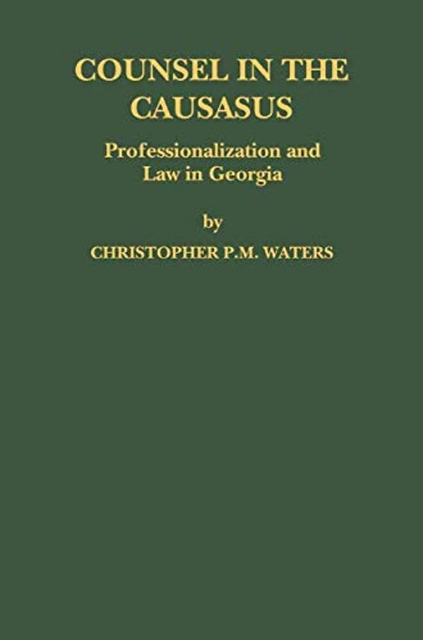 Counsel In The Caucasus: Professionalization And Law In Georgia-..