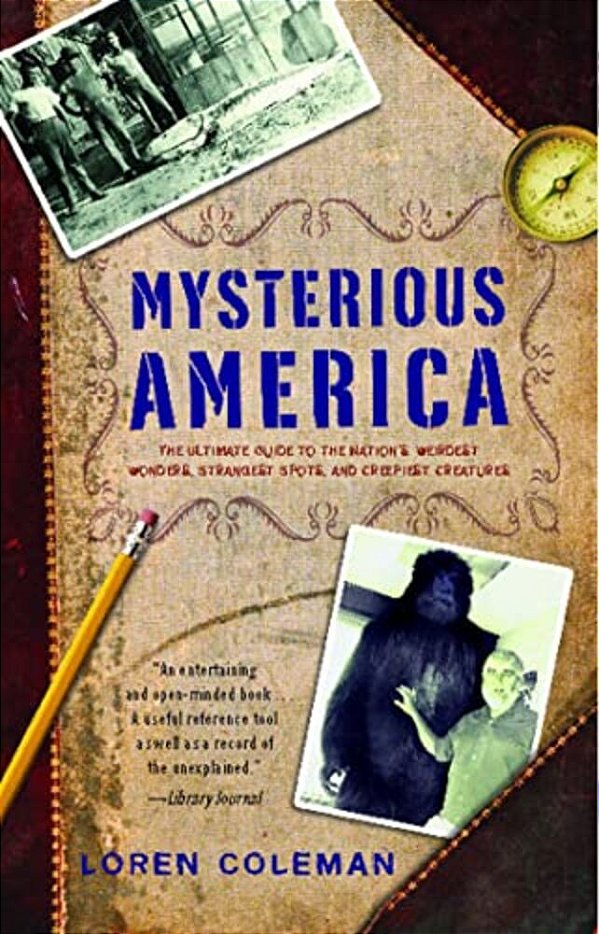 Mysterious America: The Ultimate Guide To The Nation's Weirdest Wonders, Strangest Spots, And Creepiest Creatures-..
