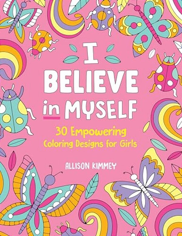 I Believe In Myself: 30 Empowering Coloring Designs For Girls-..