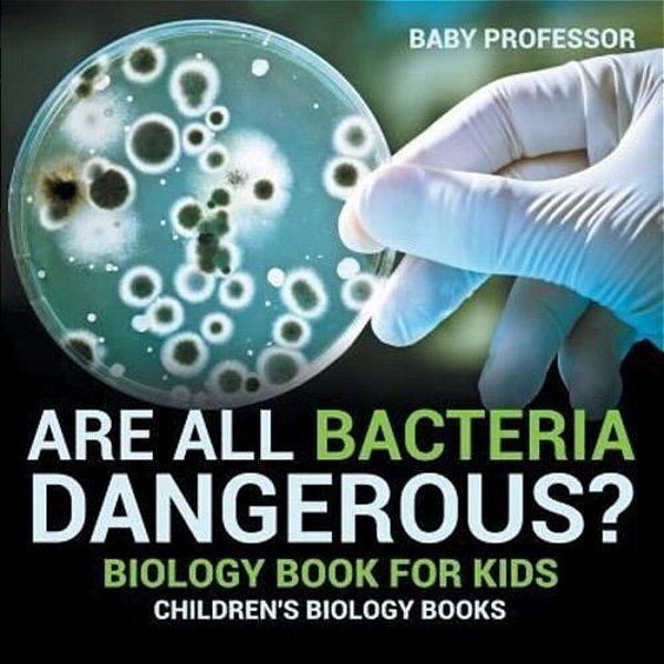 Are All Bacteria Dangerous? Biology Book For Kids Children's Biology Books-..