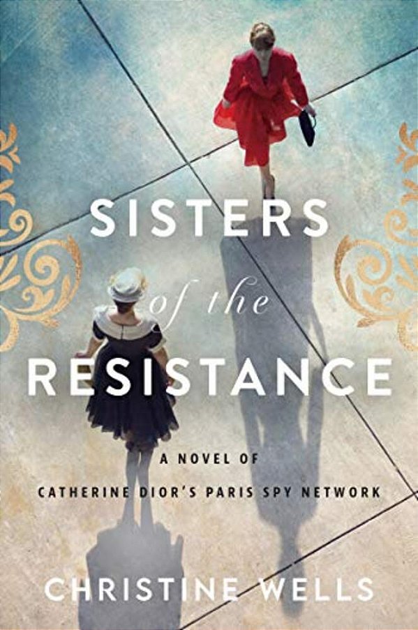 Sisters Of The Resistance: A Novel Of Catherine Dior's Paris Spy Network-..