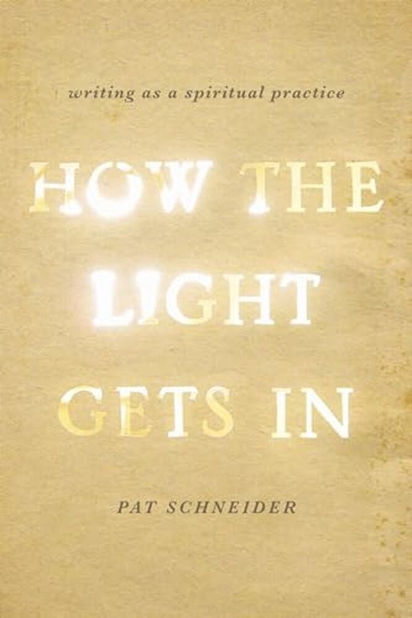 How The Light Gets In: Writing As A Spiritual Practice-..