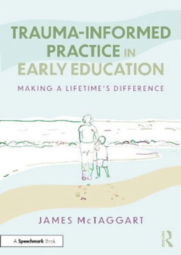 Trauma-Informed Practice In Early Education: Making A Lifetime's Difference-..