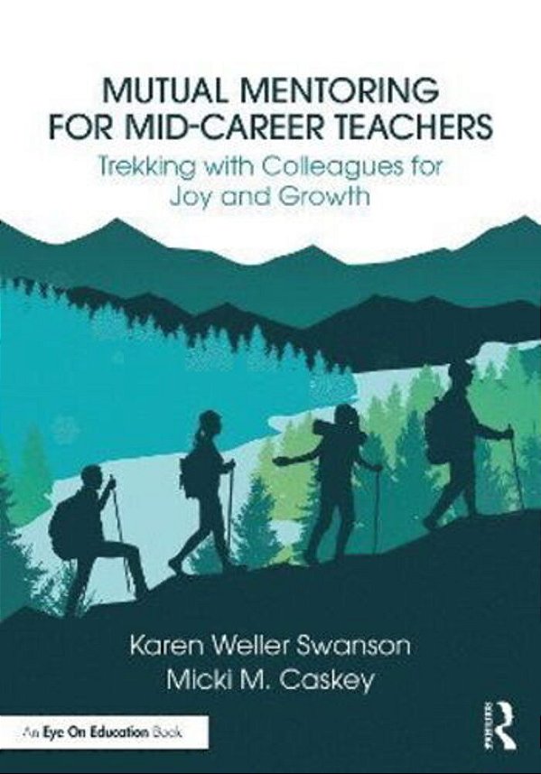 Mutual Mentoring For Mid-Career Teachers: Trekking With Colleagues For Joy And Growth-..