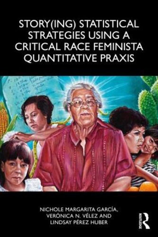 Story(ing) Statistical Strategies Using A Critical Race Feminista Quantitative Praxis-..