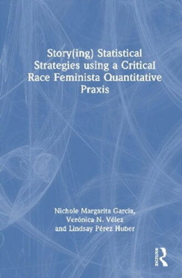 Story(ing) Statistical Strategies Using A Critical Race Feminista Quantitative Praxis-..