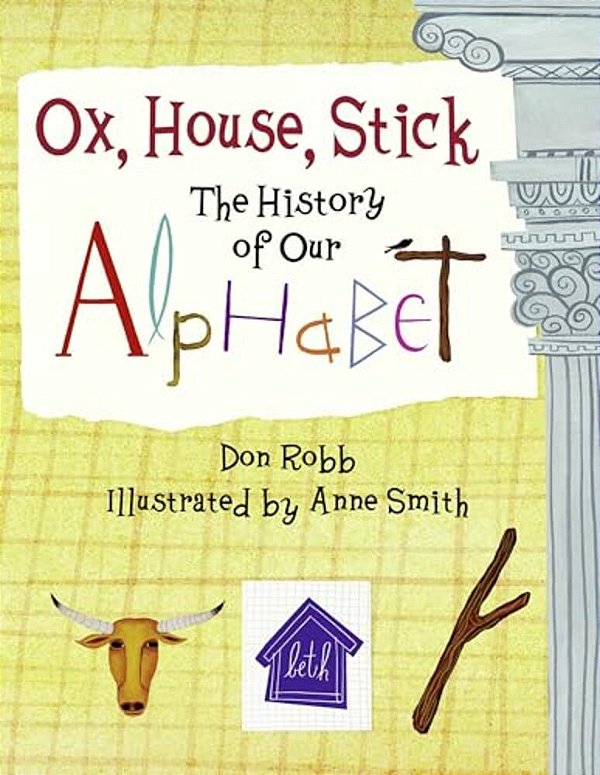 Ox, House, Stick: The History Of Our Alphabet-..