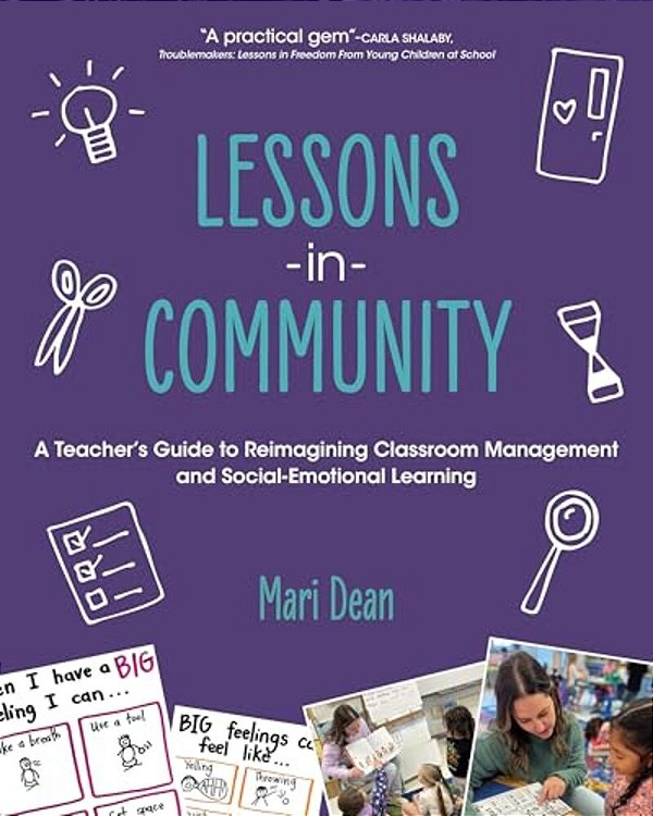 Lessons In Community: A Teacher's Guide To Reimagining Classroom Management And Social-Emotional Learning-..