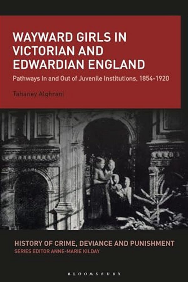 Wayward Girls In Victorian And Edwardian England: Pathways In And Out Of Juvenile Institutions, 1854-1920-..
