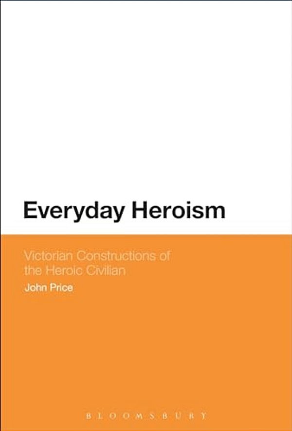 Everyday Heroism: Victorian Constructions Of The Heroic Civilian-..